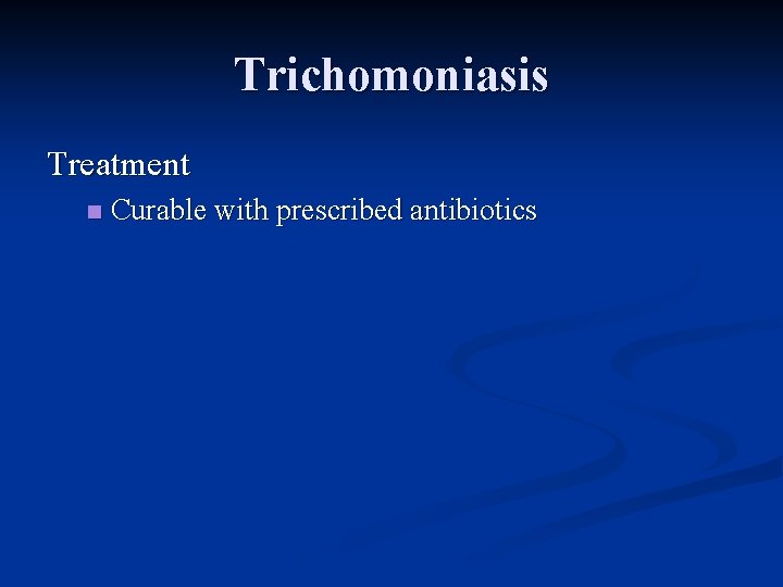 Trichomoniasis Treatment n Curable with prescribed antibiotics 