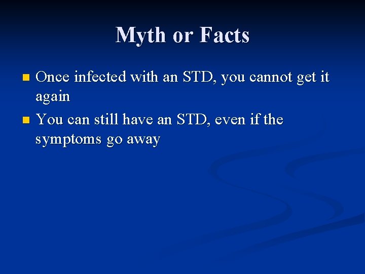 Myth or Facts Once infected with an STD, you cannot get it again n