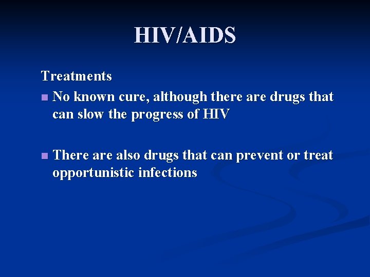 HIV/AIDS Treatments n No known cure, although there are drugs that can slow the