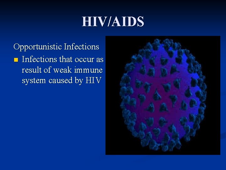 HIV/AIDS Opportunistic Infections n Infections that occur as result of weak immune system caused