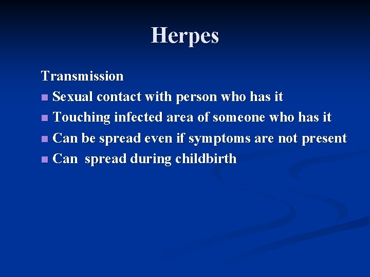 Herpes Transmission n Sexual contact with person who has it n Touching infected area