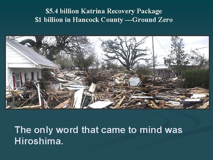 $5. 4 billion Katrina Recovery Package $1 billion in Hancock County ---Ground Zero The