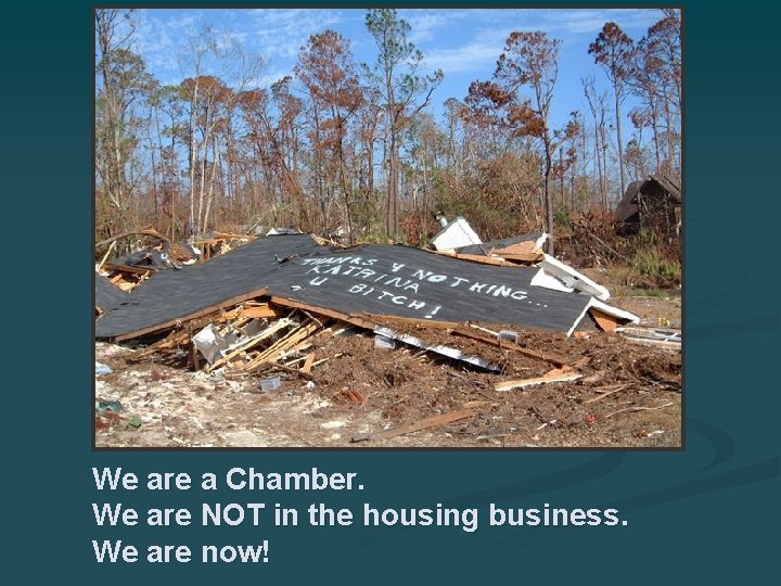 We are a Chamber. We are NOT in the housing business. We are now!