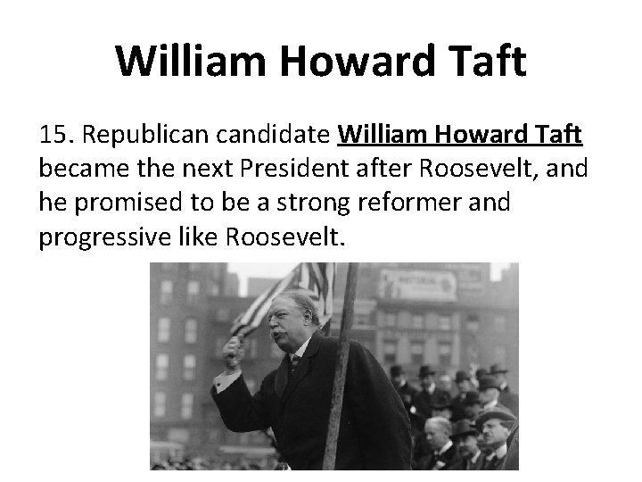 William Howard Taft 15. Republican candidate William Howard Taft became the next President after