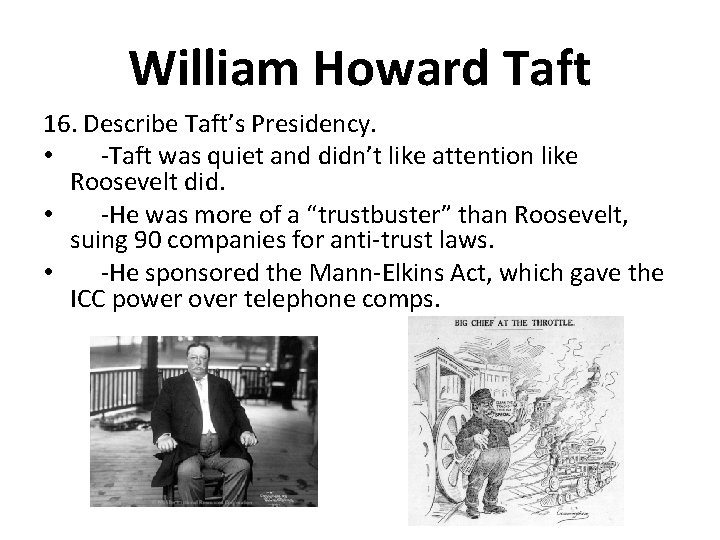 William Howard Taft 16. Describe Taft’s Presidency. • -Taft was quiet and didn’t like