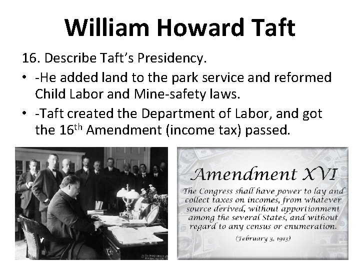 William Howard Taft 16. Describe Taft’s Presidency. • -He added land to the park