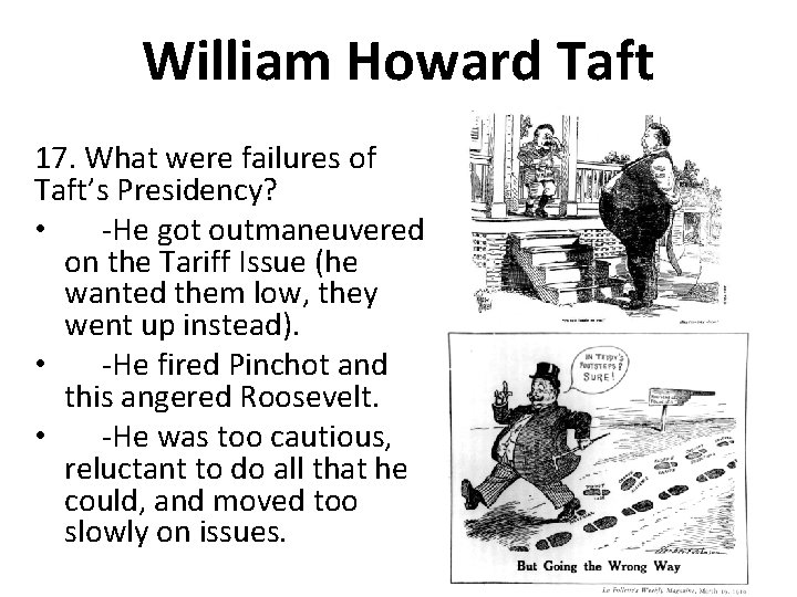 William Howard Taft 17. What were failures of Taft’s Presidency? • -He got outmaneuvered