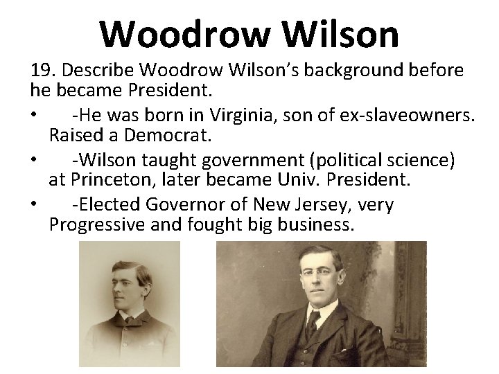 Woodrow Wilson 19. Describe Woodrow Wilson’s background before he became President. • -He was