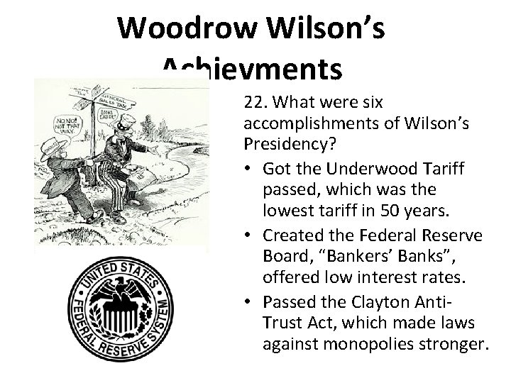 Woodrow Wilson’s Achievments 22. What were six accomplishments of Wilson’s Presidency? • Got the