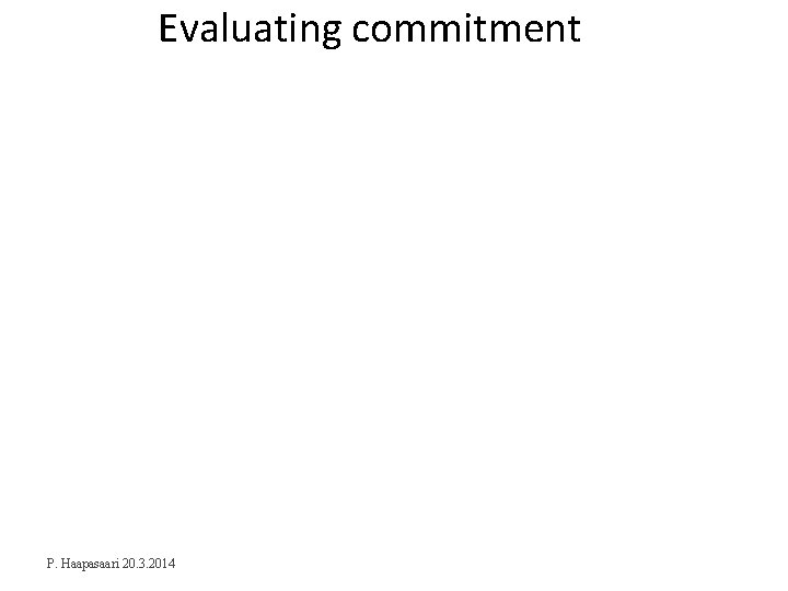 Evaluating commitment P. Haapasaari 20. 3. 2014 