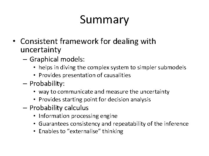 Summary • Consistent framework for dealing with uncertainty – Graphical models: • helps in