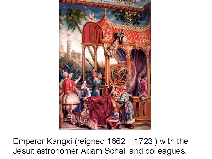 Emperor Kangxi (reigned 1662 – 1723 ) with the Jesuit astronomer Adam Schall and