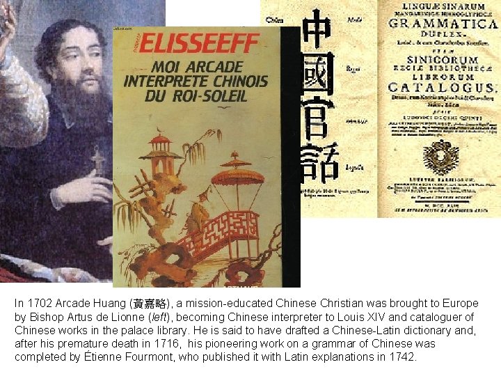 In 1702 Arcade Huang (黃嘉略), a mission-educated Chinese Christian was brought to Europe by