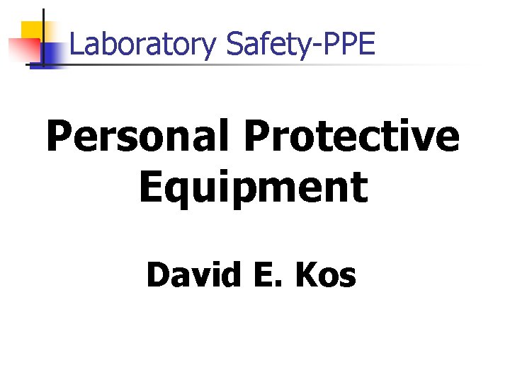 Laboratory Safety-PPE Personal Protective Equipment David E. Kos 