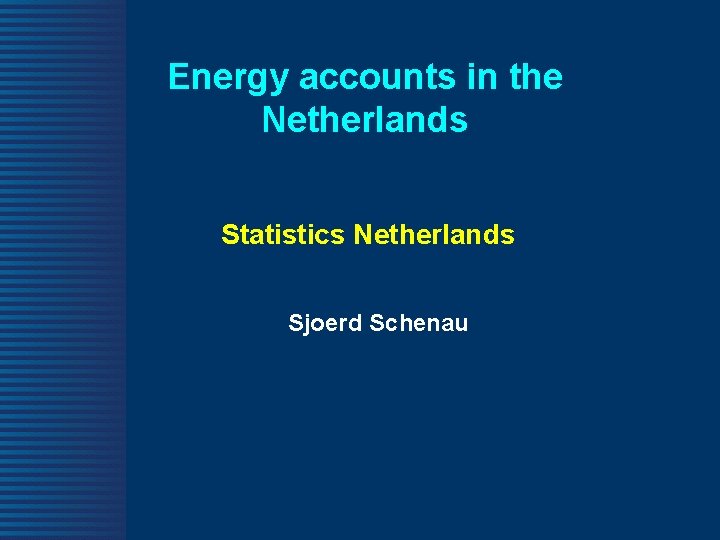 Energy accounts in the Netherlands Statistics Netherlands Sjoerd Schenau 