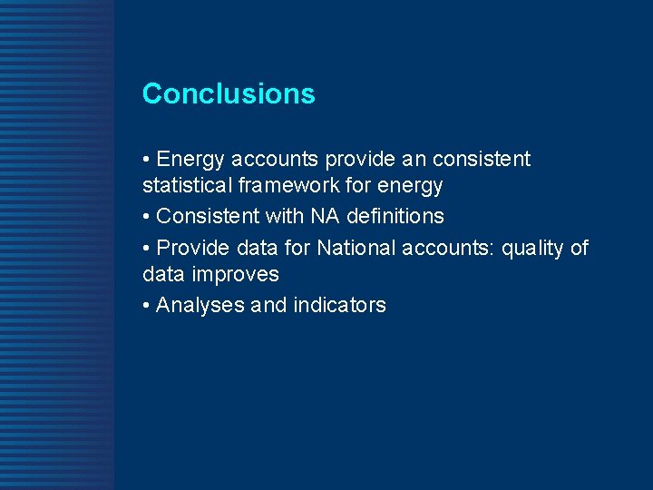 Conclusions • Energy accounts provide an consistent statistical framework for energy • Consistent with