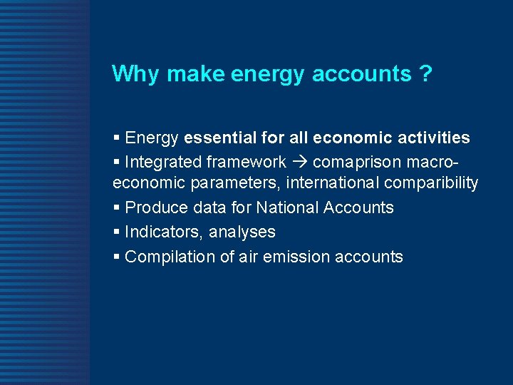 Why make energy accounts ? § Energy essential for all economic activities § Integrated