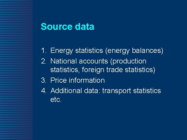 Source data 1. Energy statistics (energy balances) 2. National accounts (production statistics, foreign trade