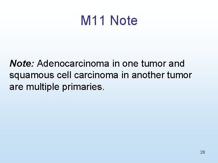 M 11 Note: Adenocarcinoma in one tumor and squamous cell carcinoma in another tumor