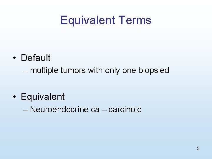 Equivalent Terms • Default – multiple tumors with only one biopsied • Equivalent –