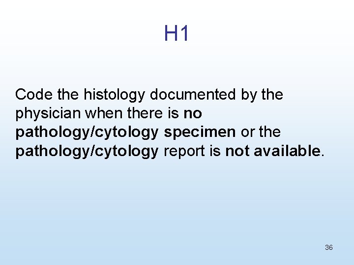 H 1 Code the histology documented by the physician when there is no pathology/cytology
