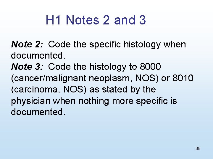 H 1 Notes 2 and 3 Note 2: Code the specific histology when documented.