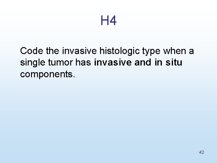 H 4 Code the invasive histologic type when a single tumor has invasive and