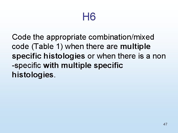 H 6 Code the appropriate combination/mixed code (Table 1) when there are multiple specific