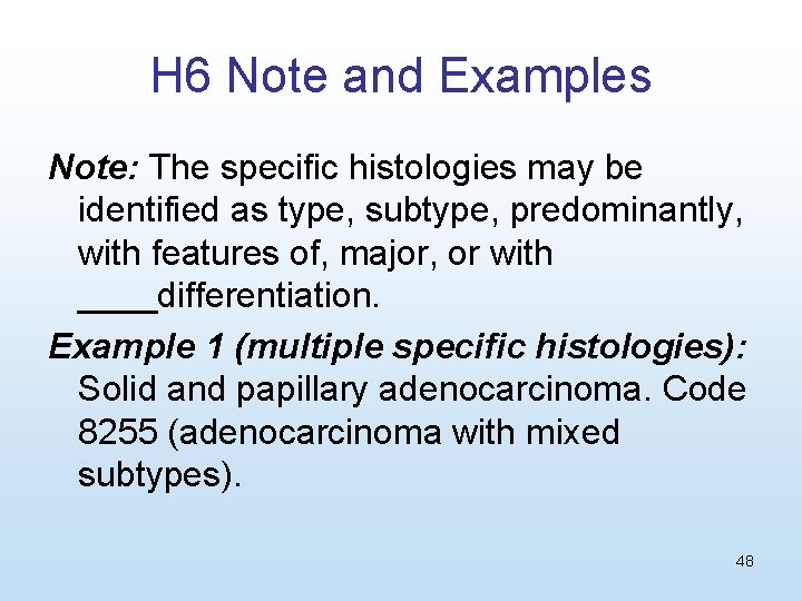 H 6 Note and Examples Note: The specific histologies may be identified as type,