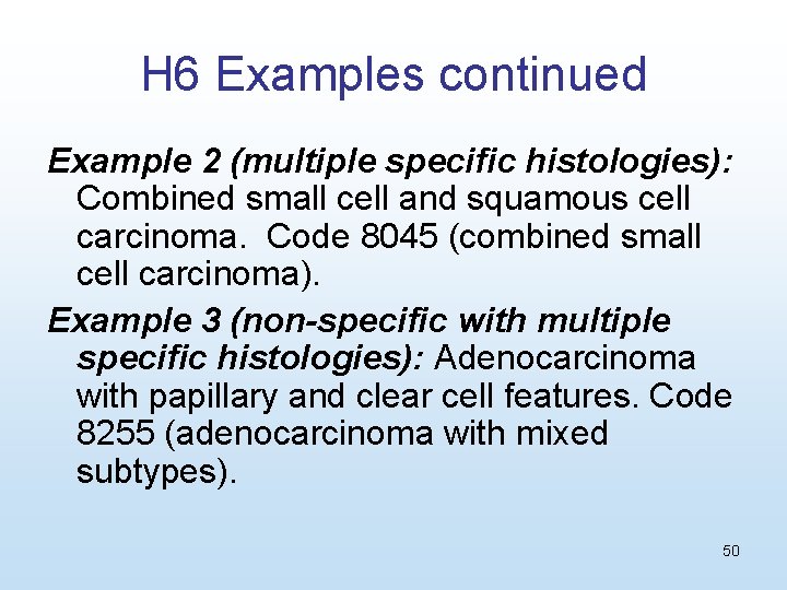 H 6 Examples continued Example 2 (multiple specific histologies): Combined small cell and squamous