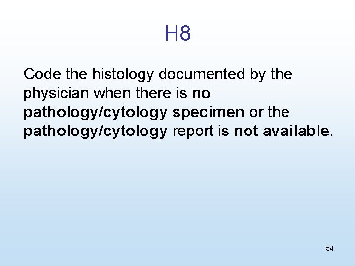 H 8 Code the histology documented by the physician when there is no pathology/cytology