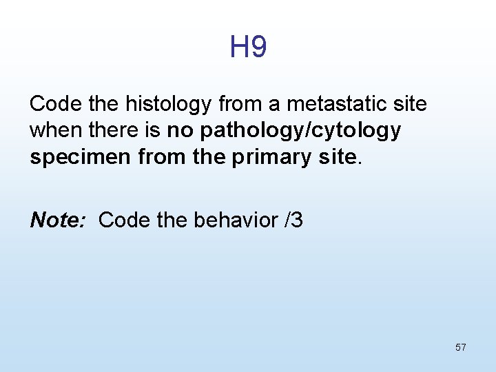 H 9 Code the histology from a metastatic site when there is no pathology/cytology