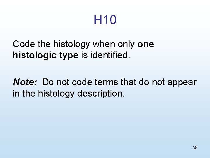H 10 Code the histology when only one histologic type is identified. Note: Do