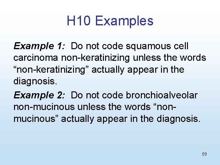 H 10 Examples Example 1: Do not code squamous cell carcinoma non-keratinizing unless the