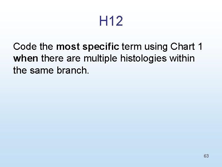 H 12 Code the most specific term using Chart 1 when there are multiple