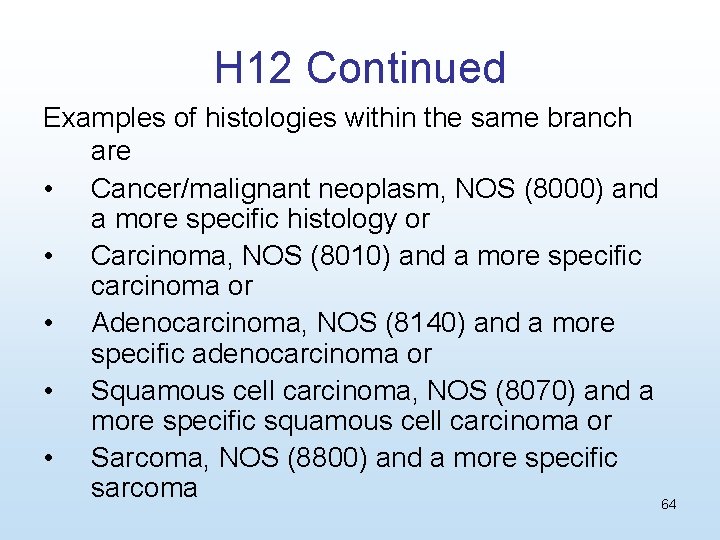 H 12 Continued Examples of histologies within the same branch are • Cancer/malignant neoplasm,