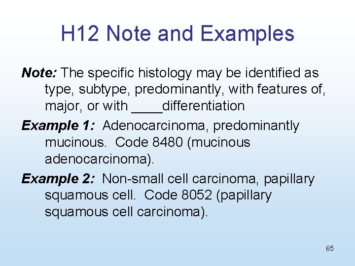 H 12 Note and Examples Note: The specific histology may be identified as type,