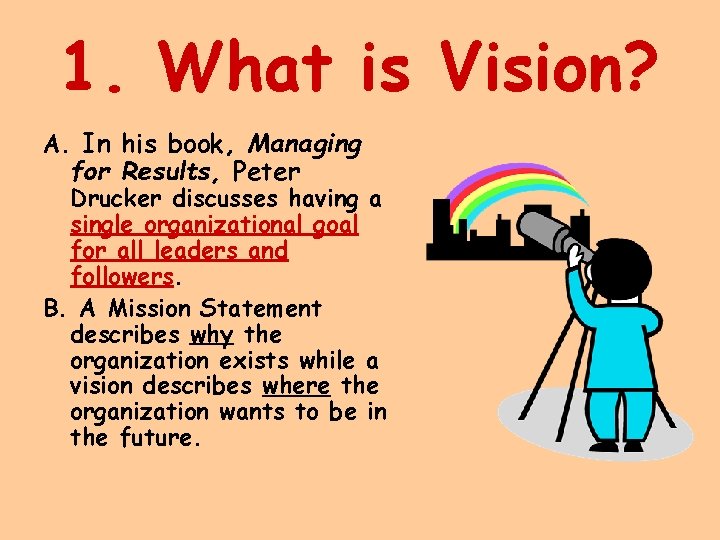 1. What is Vision? A. In his book, Managing for Results, Peter Drucker discusses