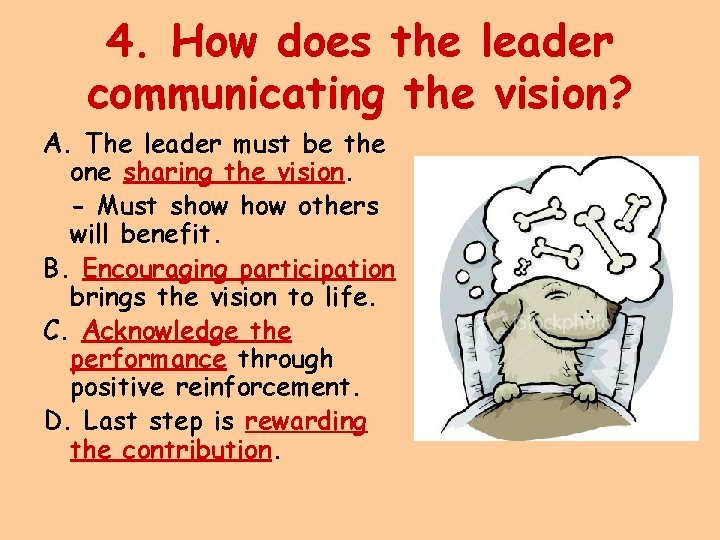 4. How does the leader communicating the vision? A. The leader must be the