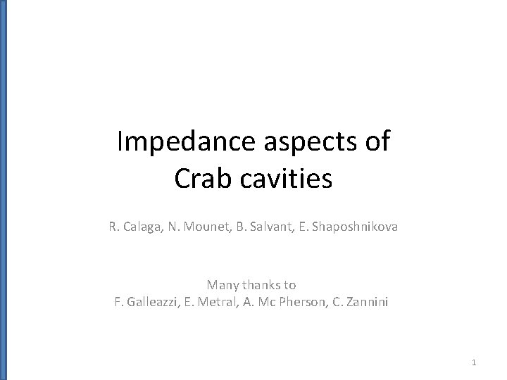 Impedance aspects of Crab cavities R. Calaga, N. Mounet, B. Salvant, E. Shaposhnikova Many