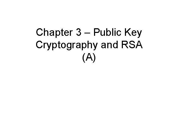 Chapter 3 – Public Key Cryptography and RSA (A) 