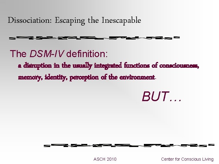 Dissociation: Escaping the Inescapable The DSM-IV definition: a disruption in the usually integrated functions