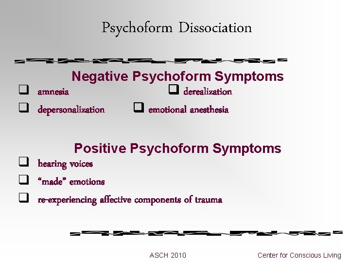 Psychoform Dissociation Negative Psychoform Symptoms q amnesia derealization q depersonalization emotional anesthesia Positive Psychoform