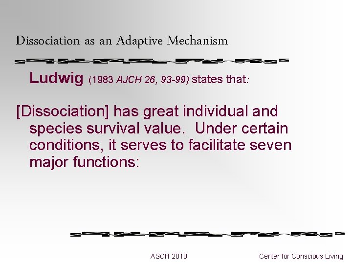 Dissociation as an Adaptive Mechanism Ludwig (1983 AJCH 26, 93 -99) states that: [Dissociation]