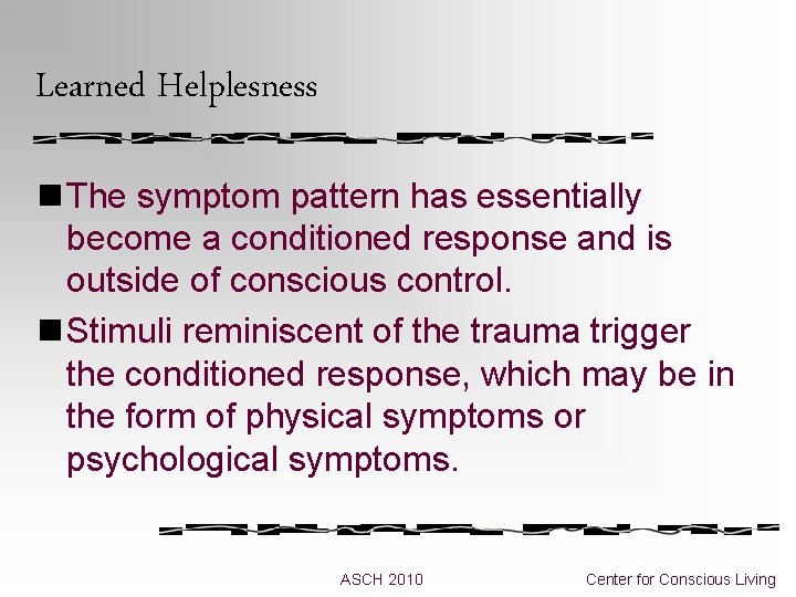 Learned Helplesness n The symptom pattern has essentially become a conditioned response and is