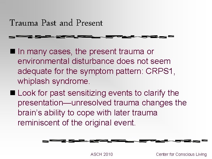 Trauma Past and Present n In many cases, the present trauma or environmental disturbance