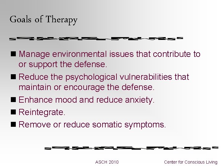 Goals of Therapy n Manage environmental issues that contribute to or support the defense.