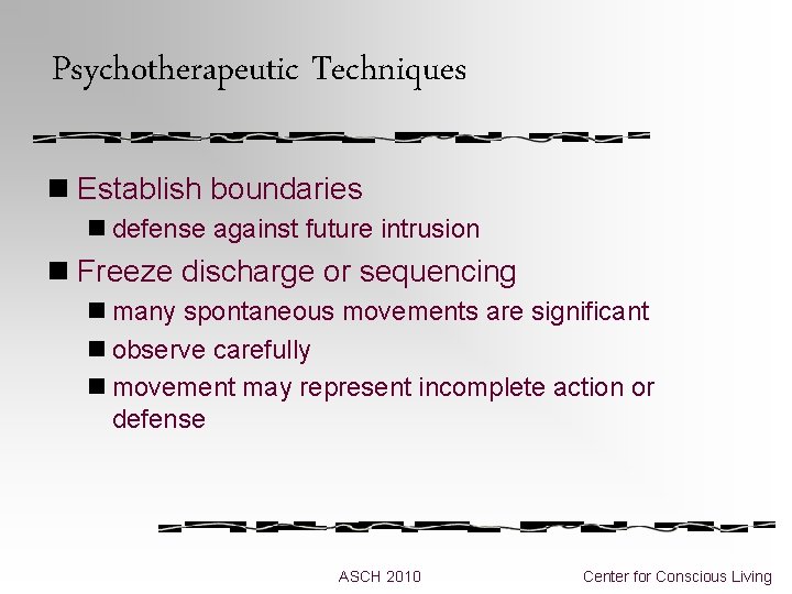 Psychotherapeutic Techniques n Establish boundaries n defense against future intrusion n Freeze discharge or