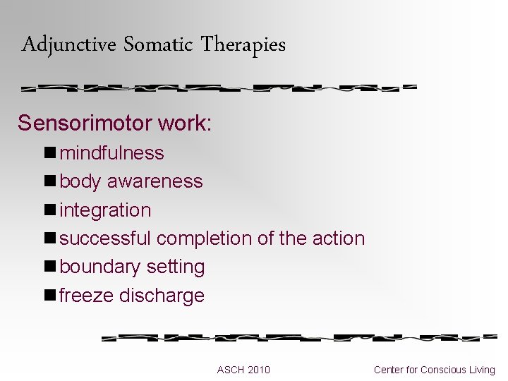 Adjunctive Somatic Therapies Sensorimotor work: n mindfulness n body awareness n integration n successful Adjunctive Somatic Therapies Sensorimotor work: n mindfulness n body awareness n integration n successful