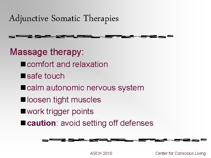 Adjunctive Somatic Therapies Massage therapy: n comfort and relaxation n safe touch n calm